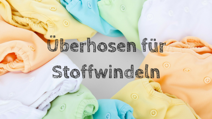 Überhosen für Stoffwindeln Überhosen für Stoffwindeln