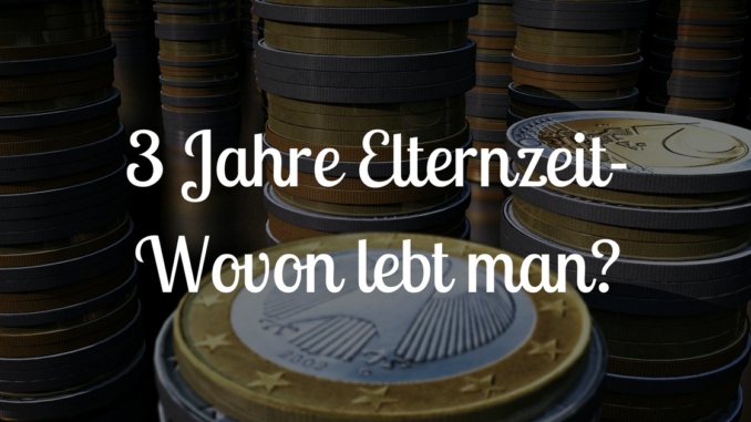3 Jahre Elternzeit- Wovon lebt man?